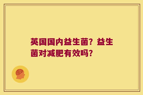 英国国内益生菌？益生菌对减肥有效吗？