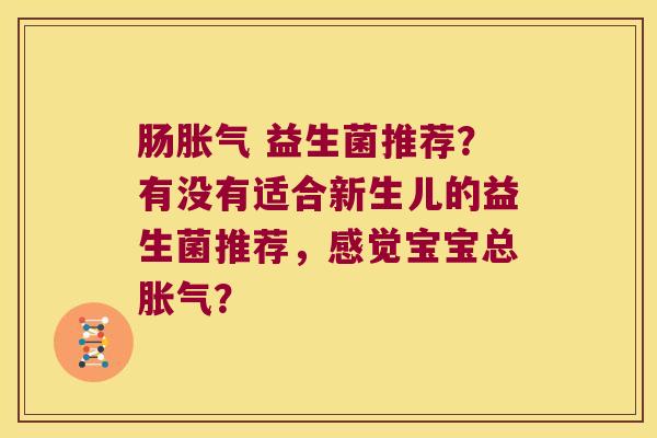 肠 益生菌推荐？有没有适合新生儿的益生菌推荐，感觉宝宝总？