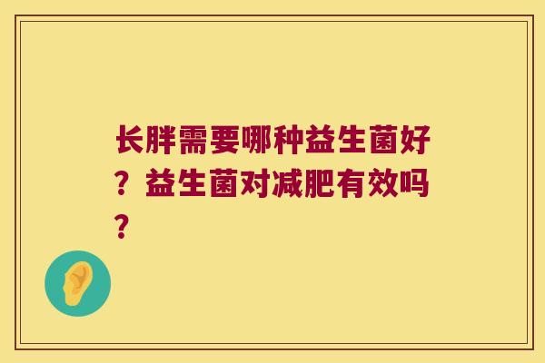 长胖需要哪种益生菌好？益生菌对减肥有效吗？