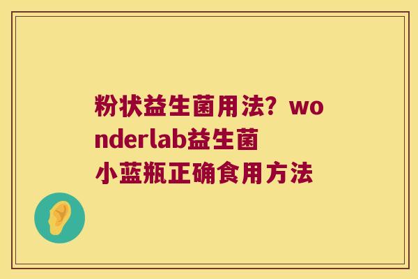 粉状益生菌用法？wonderlab益生菌小蓝瓶正确食用方法