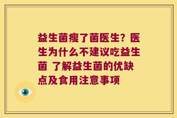 益生菌瘦了菌医生？医生为什么不建议吃益生菌 了解益生菌的优缺点及食用注意事项
