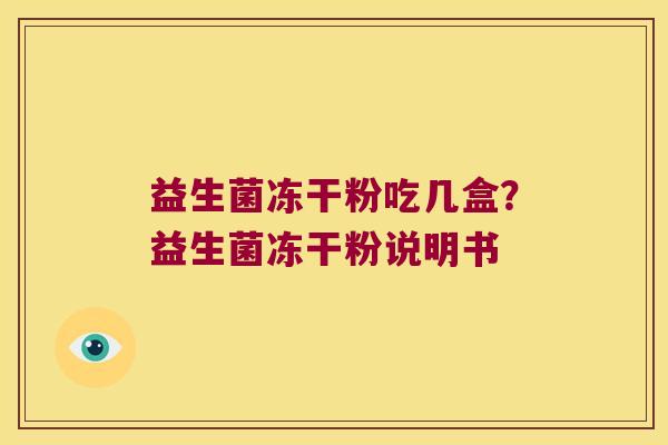 益生菌冻干粉吃几盒？益生菌冻干粉说明书