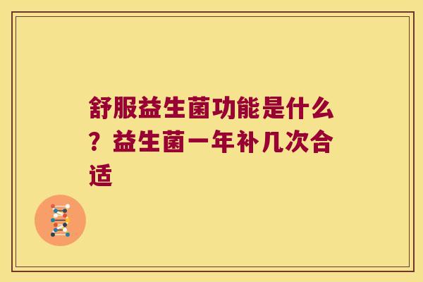 舒服益生菌功能是什么？益生菌一年补几次合适