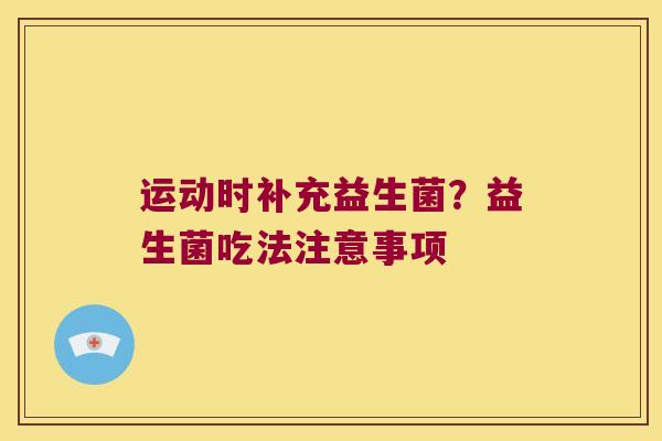 运动时补充益生菌？益生菌吃法注意事项