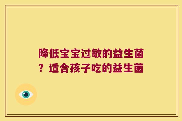 降低宝宝过敏的益生菌？适合孩子吃的益生菌
