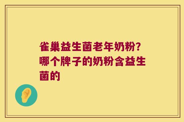 雀巢益生菌老年奶粉？哪个牌子的奶粉含益生菌的