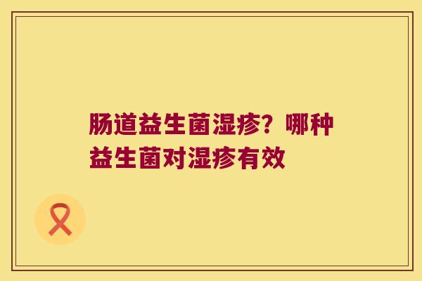肠道益生菌？哪种益生菌对有效