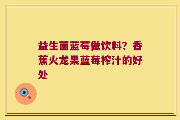 益生菌蓝莓做饮料？香蕉火龙果蓝莓榨汁的好处