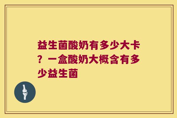 益生菌酸奶有多少大卡？一盒酸奶大概含有多少益生菌