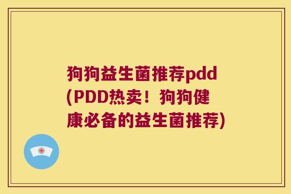 狗狗益生菌推荐pdd(PDD热卖！狗狗健康必备的益生菌推荐)