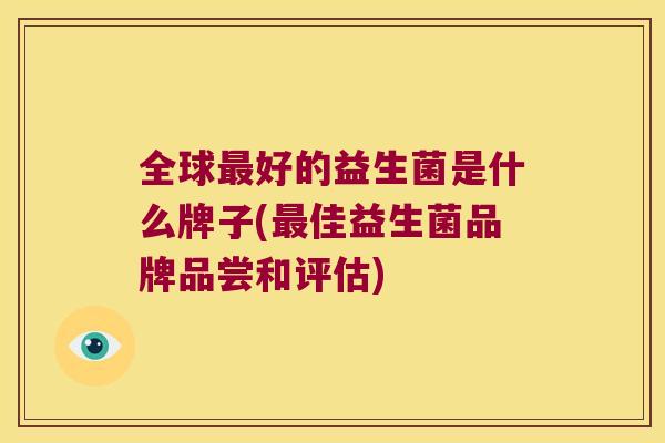 全球最好的益生菌是什么牌子(最佳益生菌品牌品尝和评估)