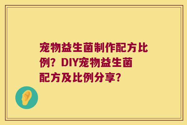 宠物益生菌制作配方比例？DIY宠物益生菌配方及比例分享？