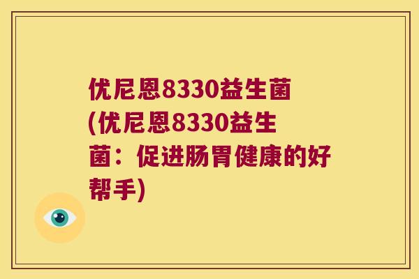 优尼恩8330益生菌(优尼恩8330益生菌：促进肠胃健康的好帮手)
