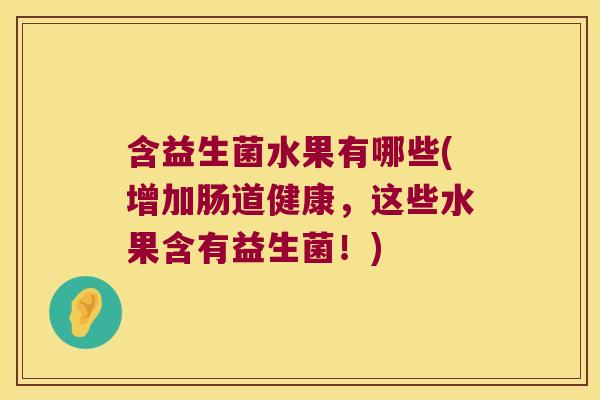含益生菌水果有哪些(增加肠道健康，这些水果含有益生菌！)