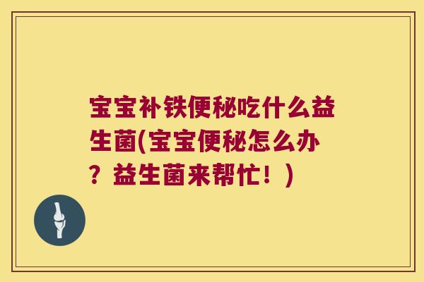 宝宝补铁便秘吃什么益生菌(宝宝便秘怎么办？益生菌来帮忙！)