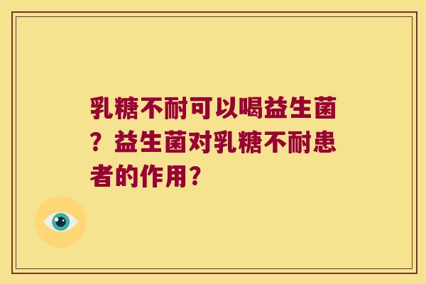 乳糖不耐可以喝益生菌？益生菌对乳糖不耐患者的作用？