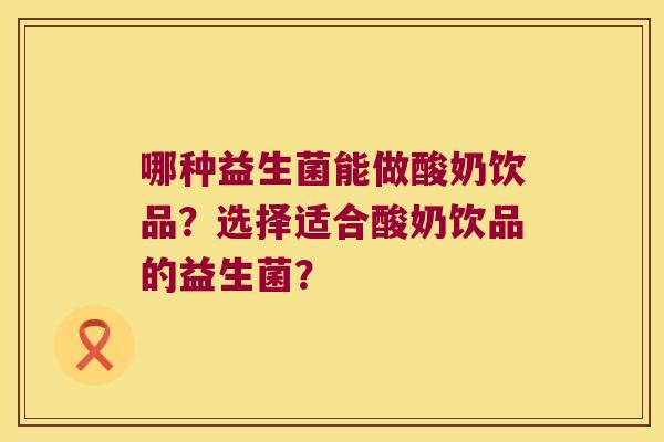 哪种益生菌能做酸奶饮品？选择适合酸奶饮品的益生菌？
