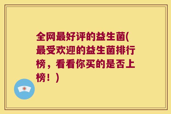 全网最好评的益生菌(最受欢迎的益生菌排行榜，看看你买的是否上榜！)