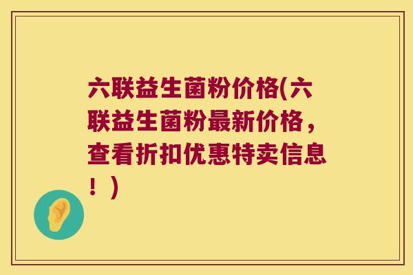 六联益生菌粉价格(六联益生菌粉最新价格，查看折扣优惠特卖信息！)
