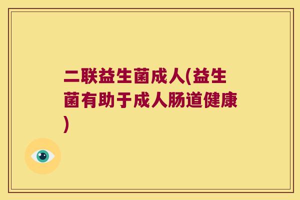 二联益生菌成人(益生菌有助于成人肠道健康)