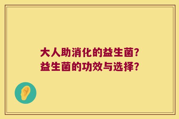 大人助消化的益生菌？益生菌的功效与选择？