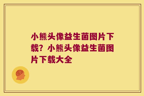 小熊头像益生菌图片下载？小熊头像益生菌图片下载大全