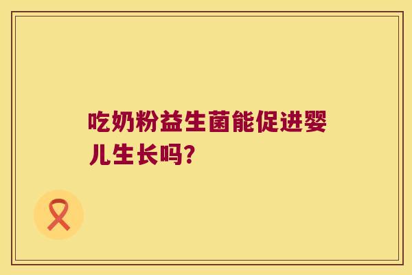 吃奶粉益生菌能促进婴儿生长吗？
