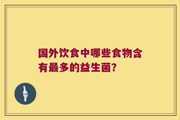 国外饮食中哪些食物含有最多的益生菌？