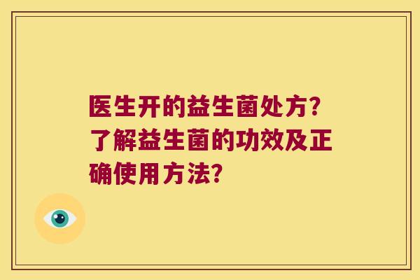 医生开的益生菌处方？了解益生菌的功效及正确使用方法？