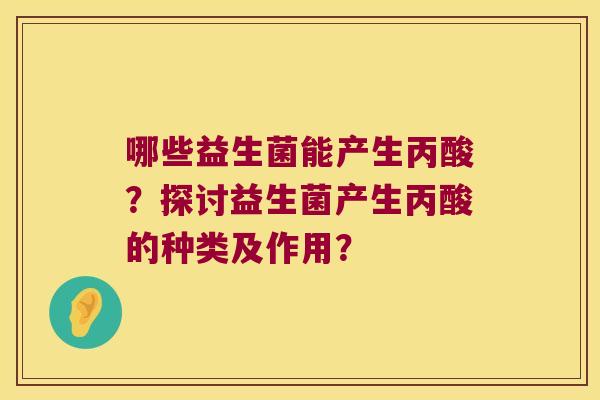 哪些益生菌能产生丙酸？探讨益生菌产生丙酸的种类及作用？