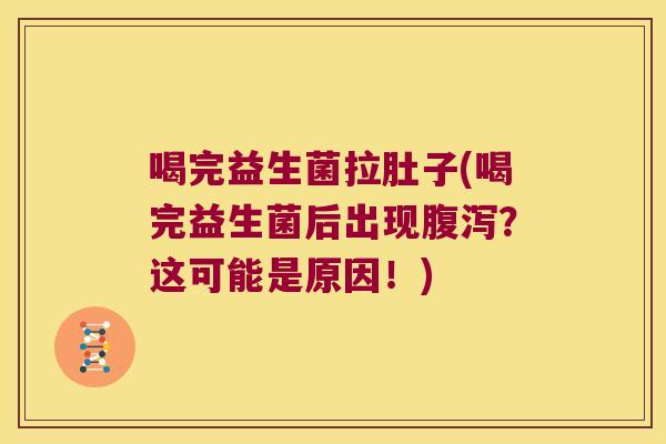 喝完益生菌拉肚子(喝完益生菌后出现?这可能是原因!) 喝完益生菌拉肚子(喝完益生菌后出现?这可能是原因!)