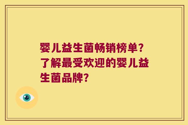 婴儿益生菌畅销榜单？了解最受欢迎的婴儿益生菌品牌？