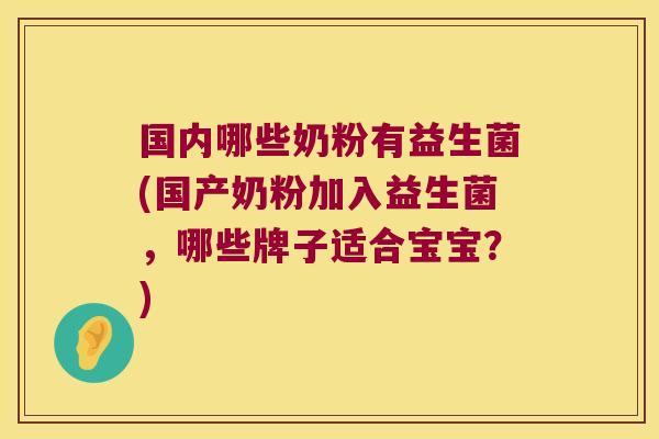 国内哪些奶粉有益生菌(国产奶粉加入益生菌，哪些牌子适合宝宝？)