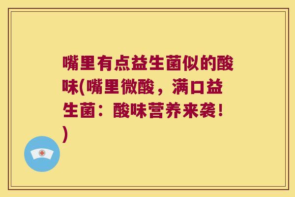 嘴里有点益生菌似的酸味(嘴里微酸,满口益生菌:酸味营养来袭!) 嘴里有点益生菌似的酸味(嘴里微酸,满口益生菌:酸味营养来袭!)