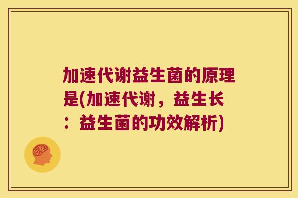 加速代谢益生菌的原理是(加速代谢，益生长：益生菌的功效解析)