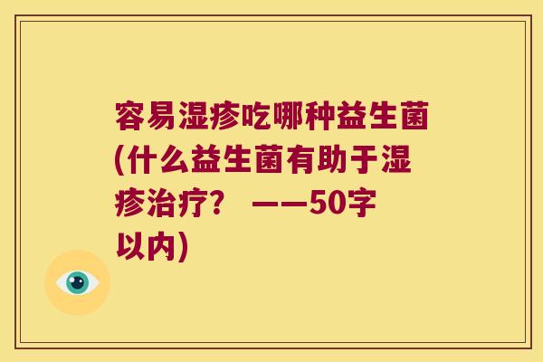 容易湿疹吃哪种益生菌(什么益生菌有助于湿疹治疗？
