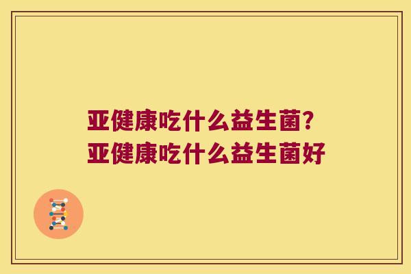 吃什么益生菌?吃什么益生菌好 吃什么益生菌?吃什么益生菌好