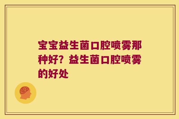 宝宝益生菌口腔喷雾那种好？益生菌口腔喷雾的好处