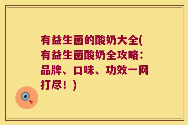 有益生菌的酸奶大全(有益生菌酸奶全攻略：品牌、口味、功效一网打尽！)