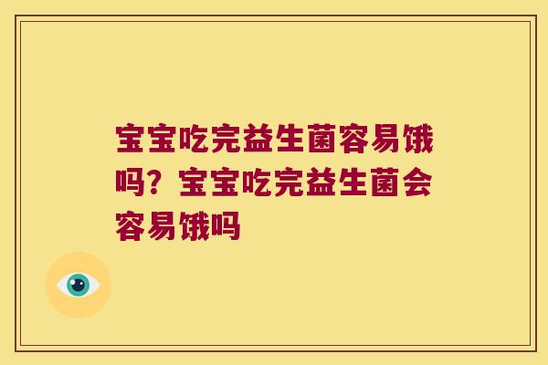 宝宝吃完益生菌容易饿吗？宝宝吃完益生菌会容易饿吗