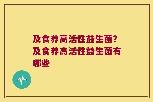 及食养高活性益生菌？及食养高活性益生菌有哪些