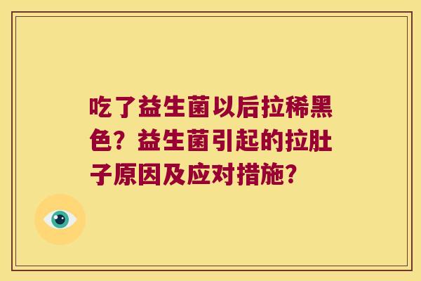 吃了益生菌以后拉稀黑色？益生菌引起的拉肚子原因及应对措施？