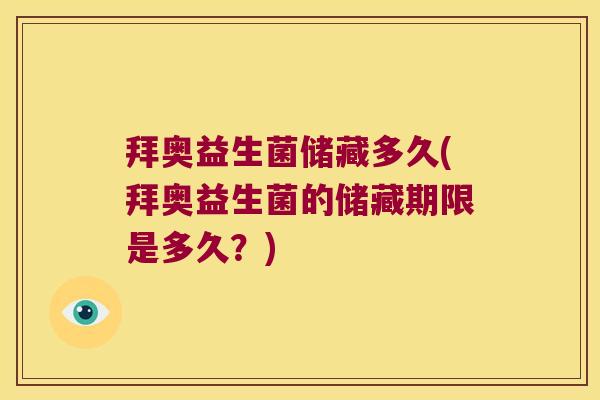 拜奥益生菌储藏多久(拜奥益生菌的储藏期限是多久？)