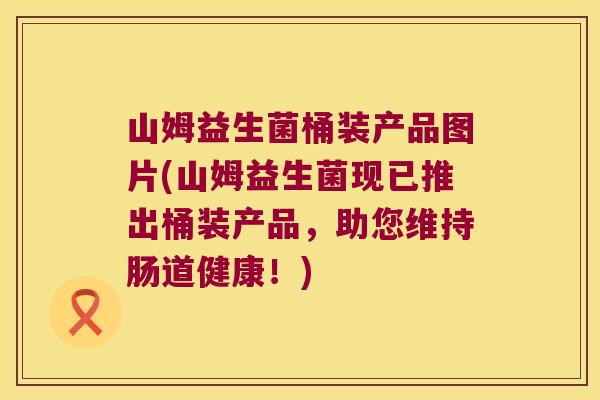 山姆益生菌桶装产品图片(山姆益生菌现已推出桶装产品，助您维持肠道健康！)