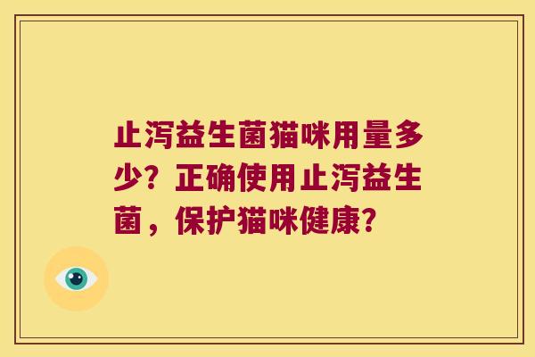 止泻益生菌猫咪用量多少？正确使用止泻益生菌，保护猫咪健康？