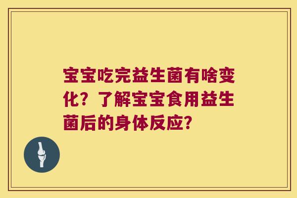 宝宝吃完益生菌有啥变化？了解宝宝食用益生菌后的身体反应？