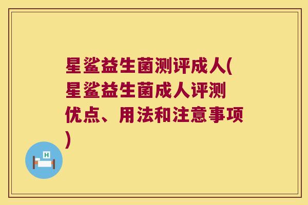 星鲨益生菌测评成人(星鲨益生菌成人评测 优点、用法和注意事项) 星鲨益生菌测评成人(星鲨益生菌成人评测 优点、用法和注意事项)