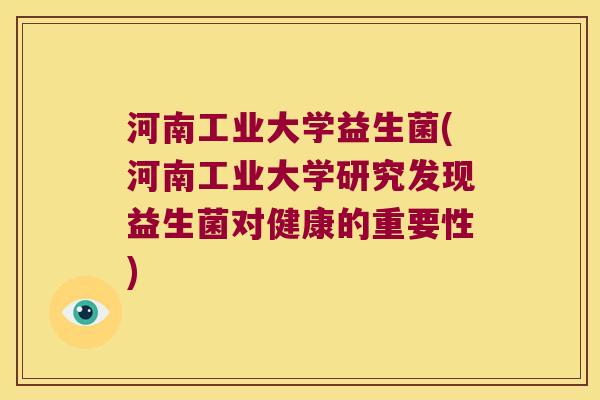 河南工业大学益生菌(河南工业大学研究发现益生菌对健康的重要性) 河南工业大学益生菌(河南工业大学研究发现益生菌对健康的重要性)