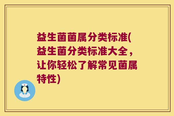益生菌菌属分类标准(益生菌分类标准大全，让你轻松了解常见菌属特性)