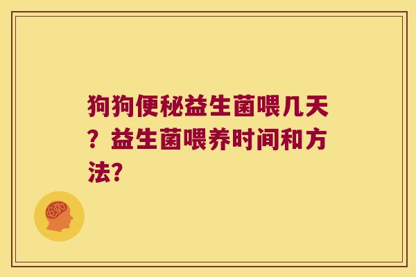 狗狗便秘益生菌喂几天？益生菌喂养时间和方法？